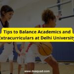 Tips to Balance Academics and Extracurricular Activities at Delhi University