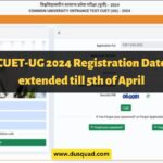 CUET-UG 2024 Registration Date extended till 5th of April