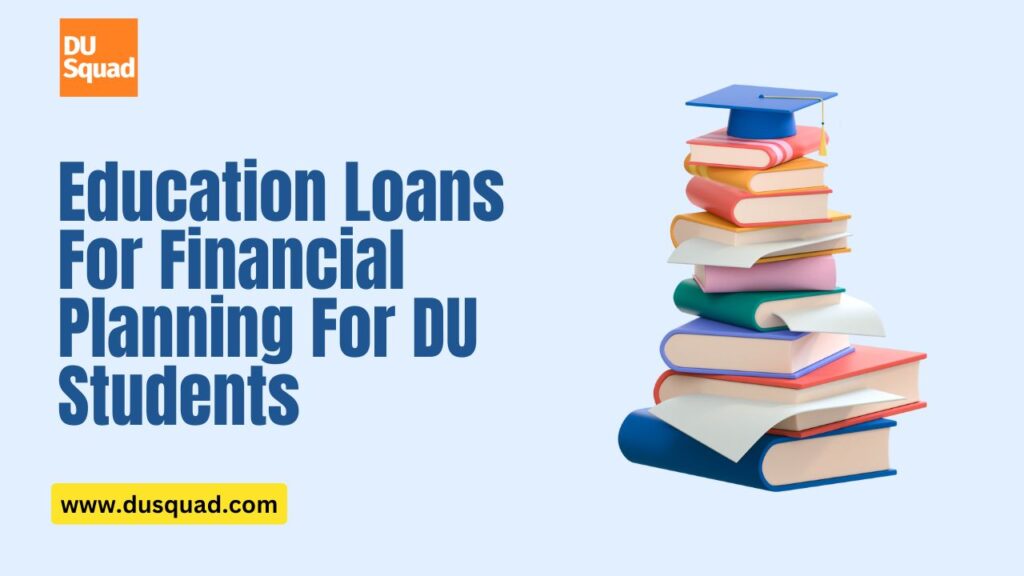 Education Loans For Financial Planning For DU Students